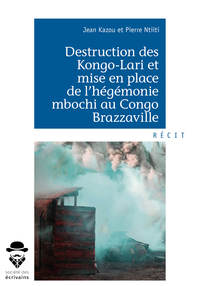 DESTRUCTION DES KONGO-LARI ET MISE EN PLACE DE L'HEGEMONIE MBOCHI AU CONGO BRAZZAVILLE