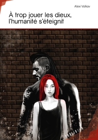 A TROP JOUER LES DIEUX, L'HUMANITE S'ETEIGNIT