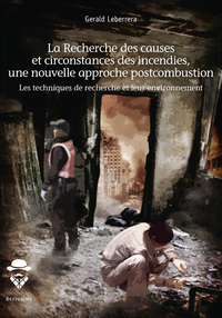 La recherche des causes et circonstances des incendies, une nouvelle approche postcombustion - les techniques de recherche et leur environnement