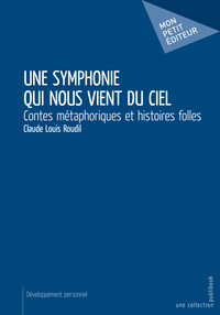 Une symphonie qui nous vient du ciel - contes métaphoriques et histoires folles