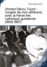 Ahmed Sékou Touré : l'origine de mon différend avec la hiérarchie catholique guinéenne (1959-19
