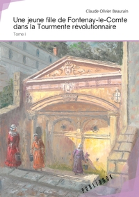 Une jeune fille de Fontenay-le-Comte dans la Tourmente révolutionnaire - Tome 1