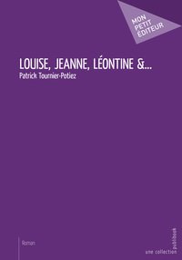 Louise, Jeanne, Léontine & - roman