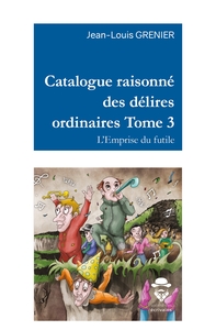 Catalogue raisonné des délires ordinaires - Tome 3