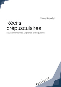 Récits crépusculaires - suivis de poèmes, vignettes et esquisses
