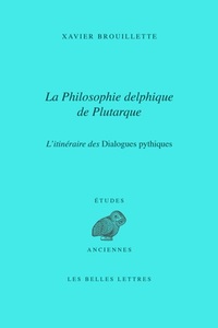 LA PHILOSOPHIE DELPHIQUE DE PLUTARQUE. L'ITINERAIRE DES DIALOGUES PYTHIQUES