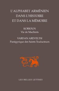 L'ALPHABET ARMENIEN DANS L'HISTOIRE ET DANS LA MEMOIRE - VIE DE MACHTOTS PAR KORIOUN / PANEGYRIQUE D