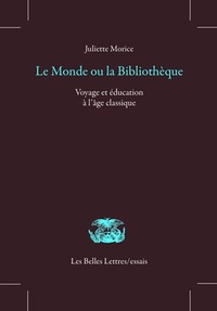 LE MONDE OU LA BIBLIOTHEQUE - VOYAGE ET EDUCATION A L'AGE CLASSIQUE