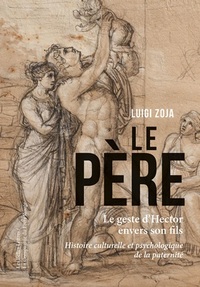 LE PERE - LE GESTE D'HECTOR ENVERS SON FILS. HISTOIRE CULTURELLE ET PSYCHOLOGIQUE DE LA PATERNITE -