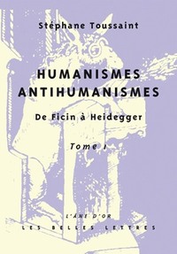 HUMANISMES, ANTIHUMANISMES - DE FICIN A HEIDEGGER. TOME I, HUMANITAS ET RENTABILITE