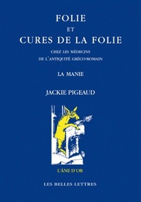 FOLIE ET CURES DE LA FOLIE CHEZ LES MEDECINS DE L'ANTIQUITE GRECO-ROMAINE - LA MANIE