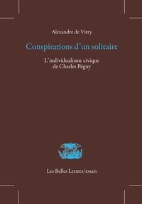 CONSPIRATIONS D'UN SOLITAIRE - L'INDIVIDUALISME CIVIQUE DE CHARLES PEGUY