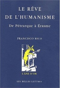 LE REVE DE L'HUMANISME - DE PETRARQUE A ERASME.