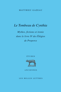 LE TOMBEAU DE CYNTHIA - MYTHES, FICTIONS ET IRONIE DANS LE LIVRE IV DES ELEGIES DE PROPERCE