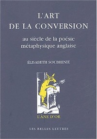 L'ART DE LA CONVERSION - AU SIECLE DE LA POESIE METAPHYSIQUE ANGLAISE