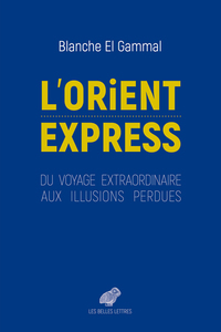 L'ORIENT-EXPRESS - DU VOYAGE EXTRAORDINAIRE AUX ILLUSIONS PERDUES - ILLUSTRATIONS, COULEUR