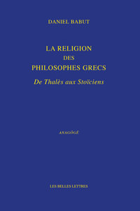 LA RELIGION DES PHILOSOPHES GRECS - DE THALES AUX STOICIENS