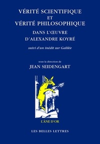 VERITE SCIENTIFIQUE ET VERITE PHILOSOPHIQUE DANS L'OEUVRE D'ALEXANDRE KOYRE - SUIVI D'UN INEDIT SUR