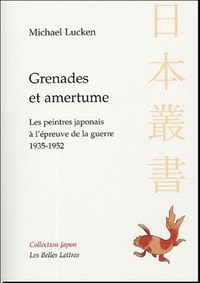 GRENADES ET AMERTUME - LES PEINTRES JAPONAIS A L'EPREUVE DE LA GUERRE. 1935-1952.