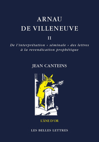 ARNAU DE VILLENEUVE, TOME II - DE L'INTERPRETATION  SEMINALE  DES LETTRES A LA REVENDICATION PROPH
