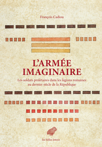 L'ARMEE IMAGINAIRE - LES SOLDATS PROLETAIRES DANS LES LEGIONS ROMAINES AU DERNIER SIECLE DE LA REPUB