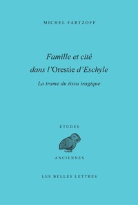 FAMILLE ET CITE DANS L'ORESTIE D'ESCHYLE - LA TRAME DU TISSU TRAGIQUE