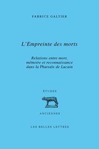 L'EMPREINTE DES MORTS - RELATIONS ENTRE MORT, MEMOIRE ET RECONNAISSANCE DANS LA PHARSALE DE LUCAIN