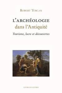 L'ARCHEOLOGIE DANS L'ANTIQUITE - TOURISME, LUCRE ET DECOUVERTES - ILLUSTRATIONS, NOIR ET BLANC