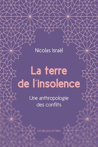 LA TERRE DE L INSOLENCE - UNE ANTHROPOLOGIE DES CONFLITS