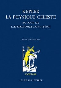 KEPLER LA PHYSIQUE CELESTE - AUTOUR DE L'ASTRONOMIA NOVA (1609) - ILLUSTRATIONS, NOIR ET BLANC