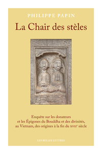 LA CHAIR DES STELES - ENQUETE SUR LES DONATEURS ET LES EPIGONES DU BOUDDHA ET DES DIVINITES, AU VIET