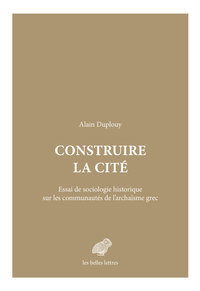 CONSTRUIRE LA CITE - ESSAI DE SOCIOLOGIE HISTORIQUE SUR LES COMMUNAUTES DE L ARCHAISME GREC - ILLUST