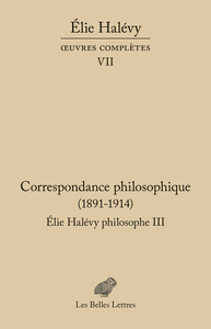 Correspondance philosophique 1891-1914. Élie Halévy Philosophe III