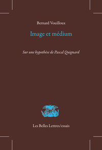 IMAGE ET MEDIUM - SUR UNE HYPOTHESE DE PASCAL QUIGNARD - ILLUSTRATIONS, COULEUR