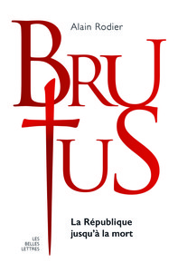 LA VERITABLE HISTOIRE DE BRUTUS - LA REPUBLIQUE JUSQU'A LA MORT