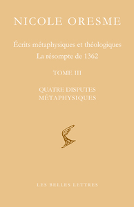 ECRITS METAPHYSIQUES ET THEOLOGIQUES - LA RESOMPTE DE 1362 (TOME III, QUATRE DISPUTES METAPHYSIQUES)