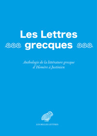 LES LETTRES GRECQUES - ANTHOLOGIE DE LA LITTERATURE GRECQUE D'HOMERE A JUSTINIEN