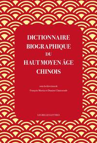 DICTIONNAIRE BIOGRAPHIQUE DU HAUT MOYEN AGE CHINOIS - CULTURE, POLITIQUE ET RELIGION DE LA FIN DES H