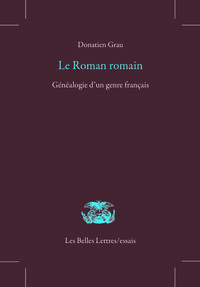 LE ROMAN ROMAIN - GENEALOGIE D'UN GENRE FRANCAIS