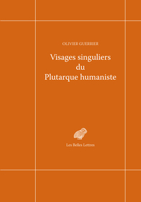 VISAGES SINGULIERS DU PLUTARQUE HUMANISTE - AUTOUR D'AMYOT ET DE LA RECEPTION DES MORALIA ET DES VIE