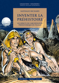 INVENTER LA PREHISTOIRE - LES DEBUTS DE L'ARCHEOLOGIE PREHISTORIQUE EN FRANCE