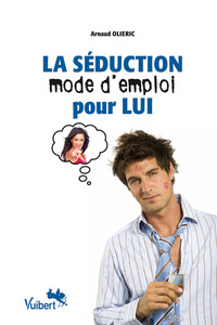LA SEDUCTION MODE D'EMPLOI POUR LUI