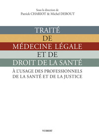TRAITE DE MEDECINE LEGALE ET DE DROIT DE LA SANTE - A L'USAGE DES PROFESSIONNELS DE LA SANTE ET DE L