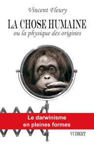 LA CHOSE HUMAINE OU LA PHYSIQUE DES ORIGINES - LE DARWINISME EN PLEINES FORMES