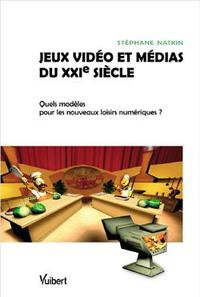 JEUX VIDEO ET MEDIAS DU XXIE SIECLE - QUELS MODELES POUR LES NOUVEAUX LOISIRS NUMERIQUES ?