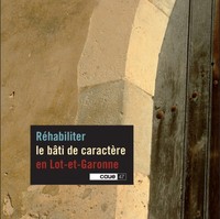 RÉHABILITER LE BÂTI DE CARACTÈRE EN LOT-ET-GARONNE, CAUE 47