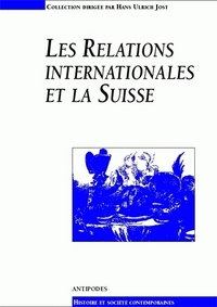 LES RELATIONS INTERNATIONALES ET LA SUISSE. COLLOQUE D'HISTOIRE MODER NE ET CONTEMPRAINE, LAUSANNE,