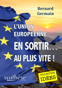 L’Union européenne : en sortir… au plus vite !