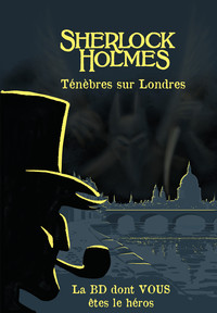 LA BD DONT VOUS ETES LE HEROS - T09 - SHERLOCK HOLMES - TENEBRES SUR LONDRES