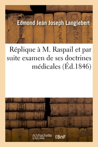 REPLIQUE A M. RASPAIL ET PAR SUITE EXAMEN DE SES DOCTRINES MEDICALES - LE CAMPHRE ET LES ANIMALCULES